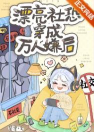 漂亮社恐穿成万人嫌后txt宝书
