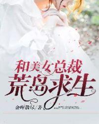 和美女总裁在荒岛求生的日子
